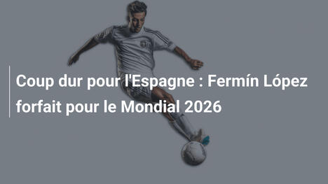 Coup dur pour l'Espagne : Fermín López forfait pour le Mondial 2026