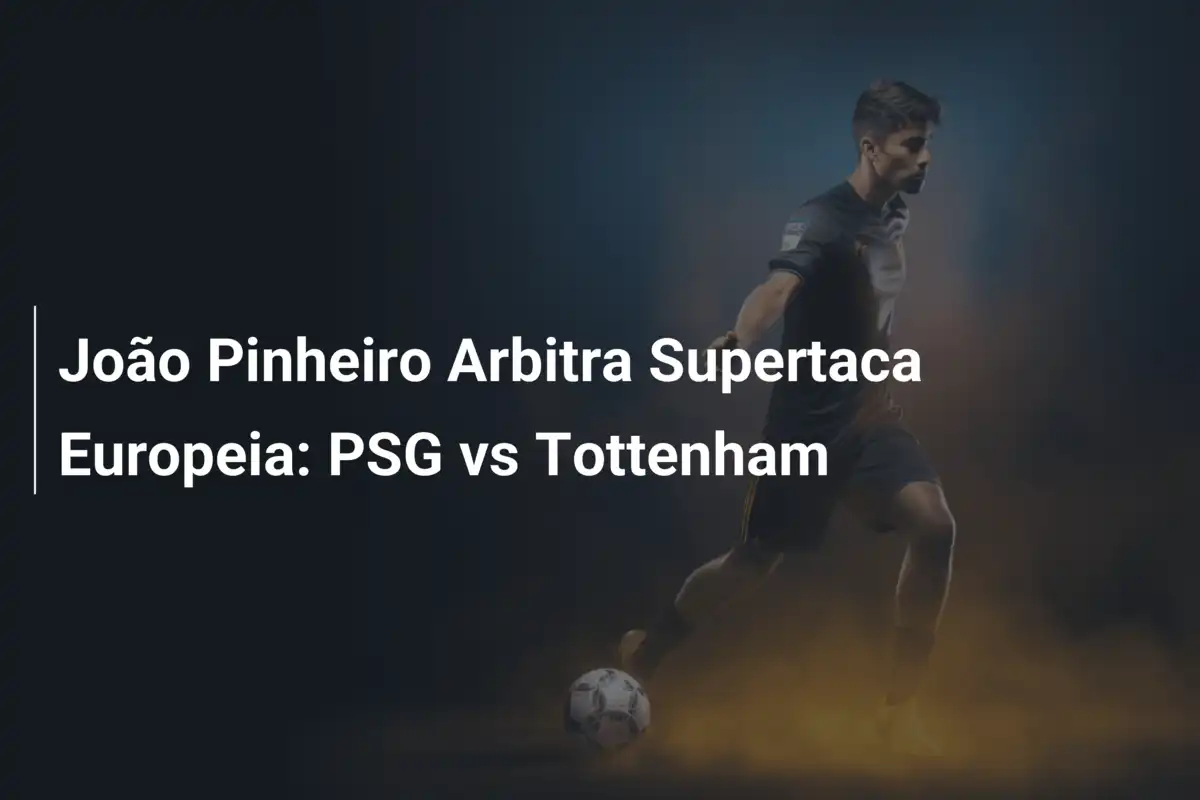 João Pinheiro Arbitra Supertaca Europeia: PSG vs Tottenham