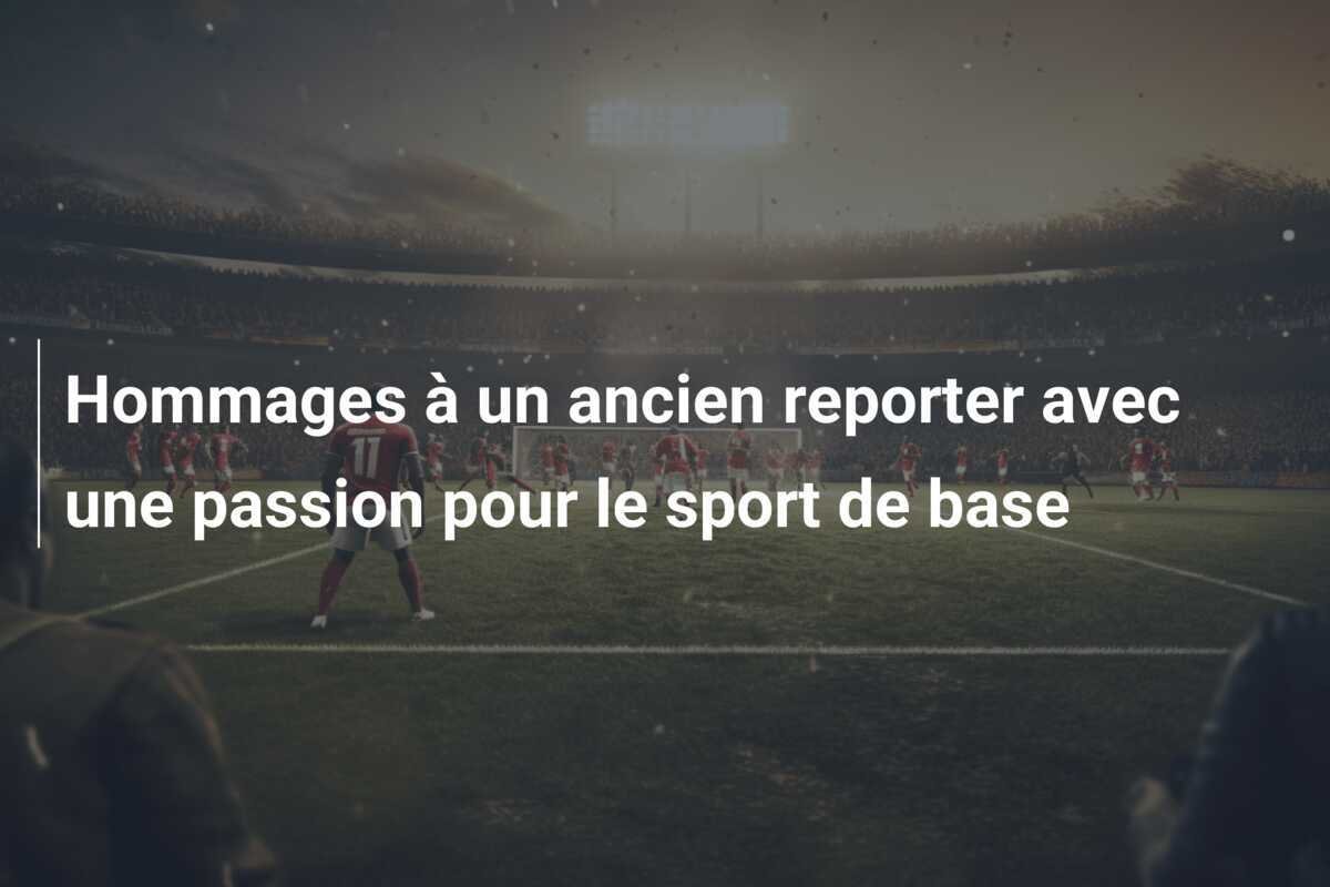 Hommages à un ancien reporter avec une passion pour le sport de base