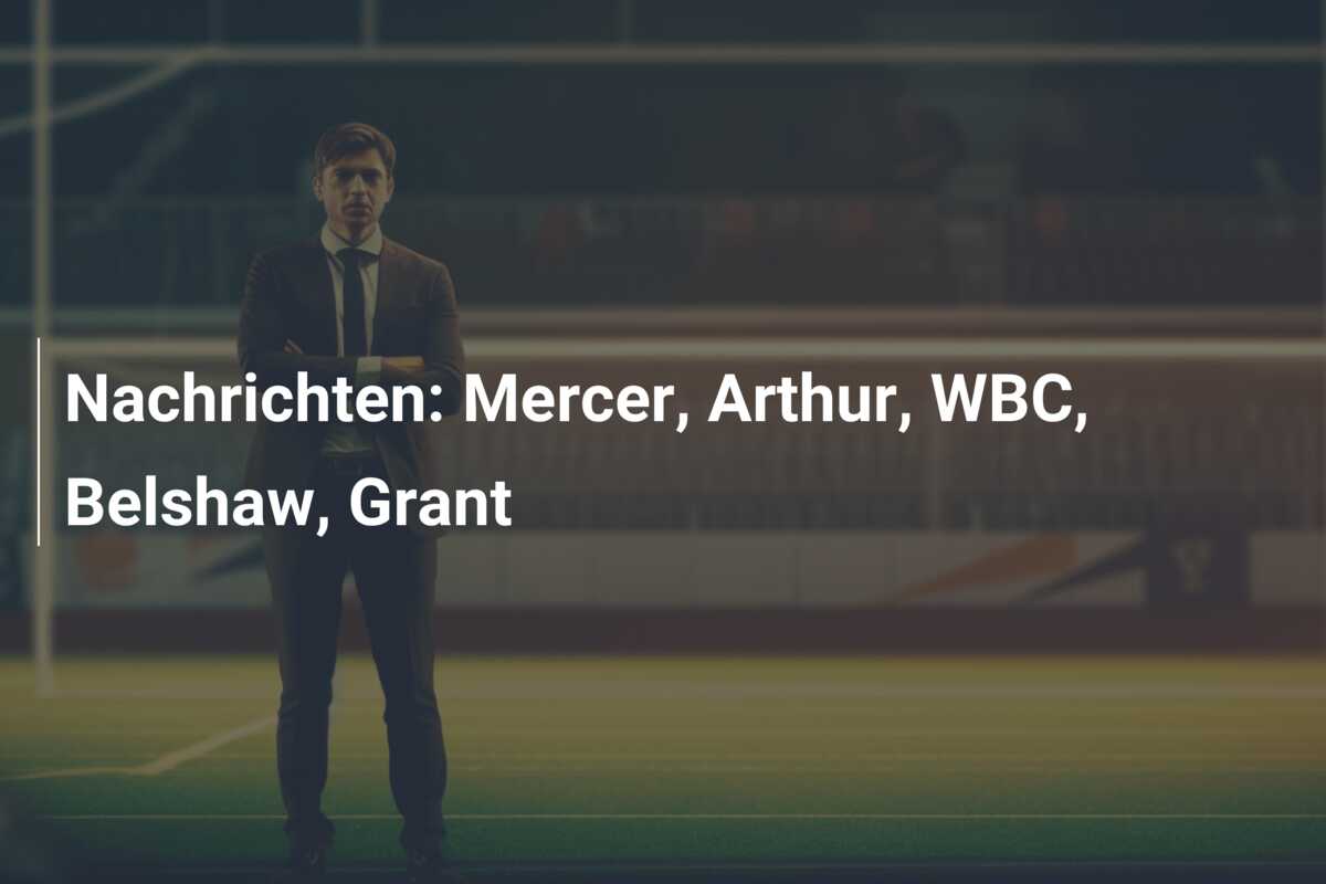 Nachrichten: Mercer, Arthur, WBC, Belshaw, Grant