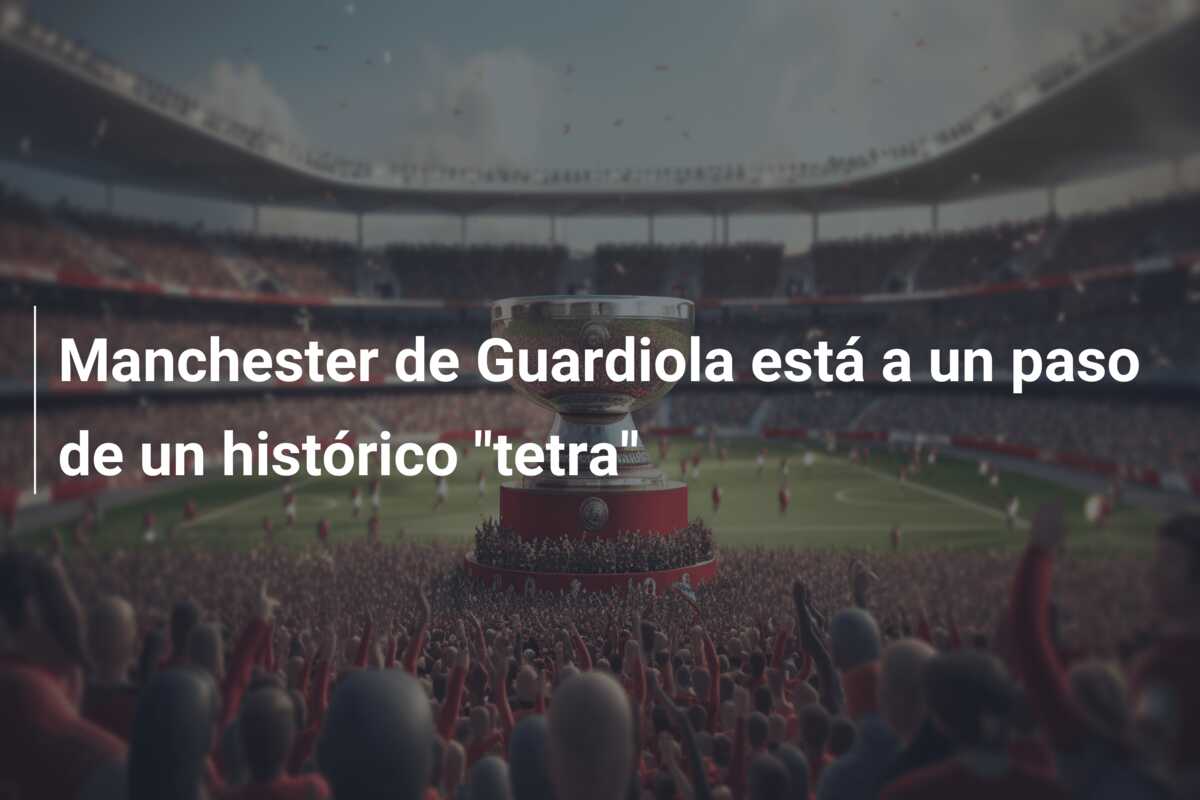 Manchester de Guardiola está a un paso de un histórico “tetra”