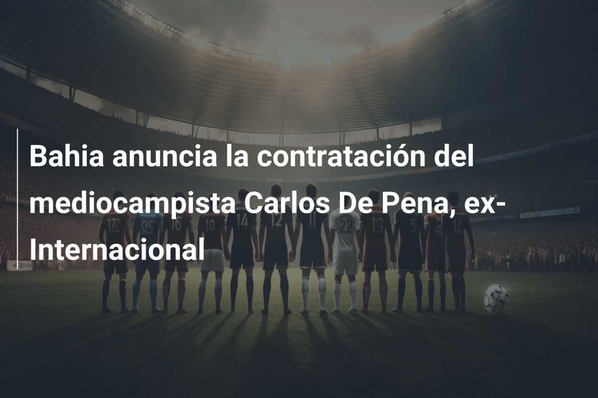Bahia anuncia la contratación del mediocampista Carlos De Pena, ex-Internacional