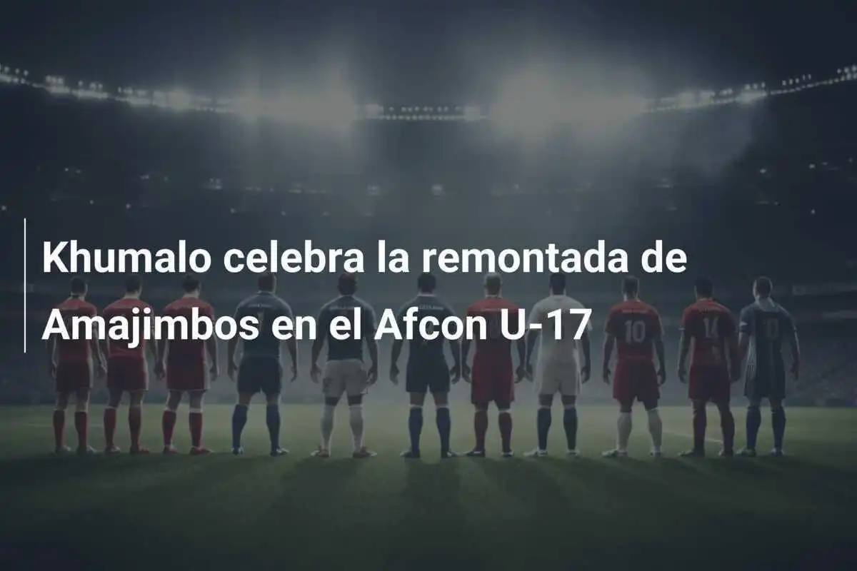 Khumalo celebra la remontada de Amajimbos en el Afcon U-17