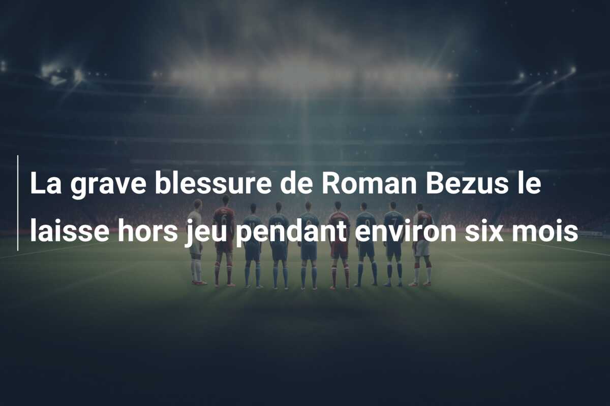 La grave blessure de Roman Bezus le laisse hors jeu pendant environ six mois