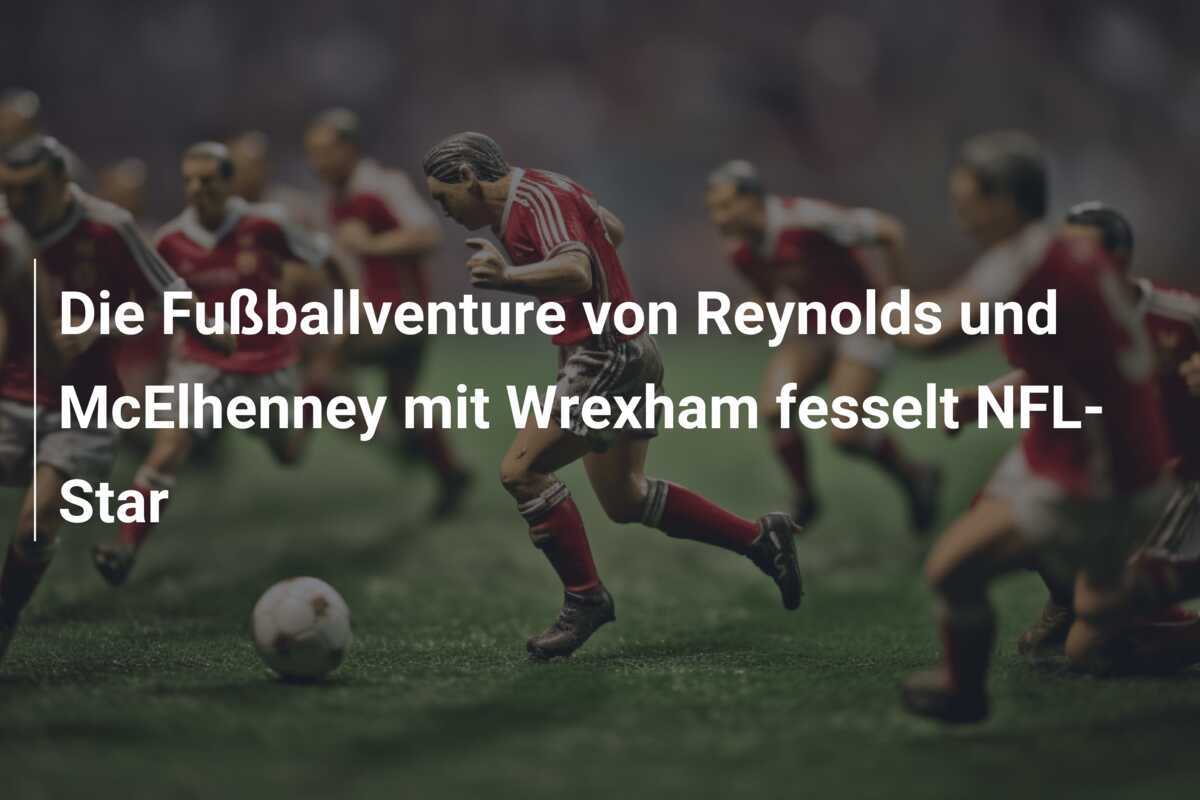 Die Fußballventure von Reynolds und McElhenney mit Wrexham fesselt NFL-Star