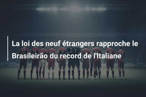 La loi des neuf étrangers rapproche le Brasileirão du record de l’Italiane