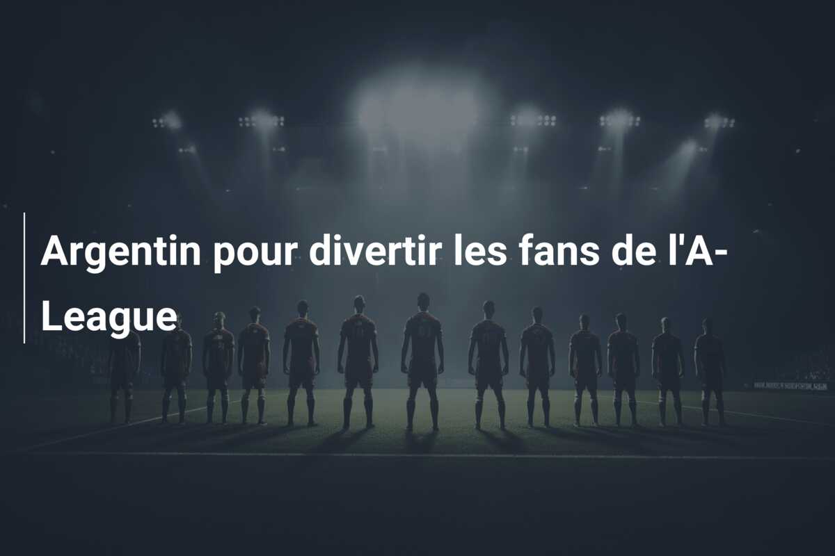 Argentin pour divertir les fans de l’A-League