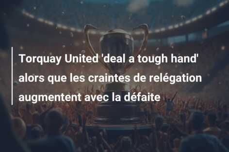 Torquay United ‘deal a tough hand’ alors que les craintes de relégation augmentent avec la défaite