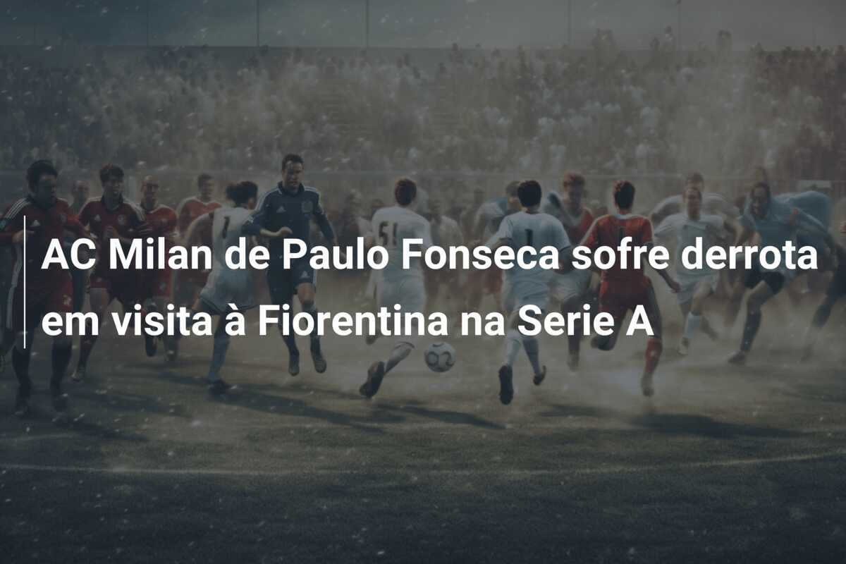 AC Milan de Paulo Fonseca sofre derrota em visita à Fiorentina na Serie A
