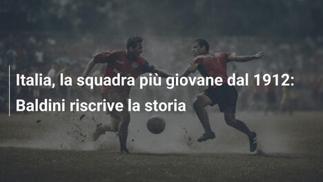 Italia, la squadra più giovane dal 1912: Baldini riscrive la storia