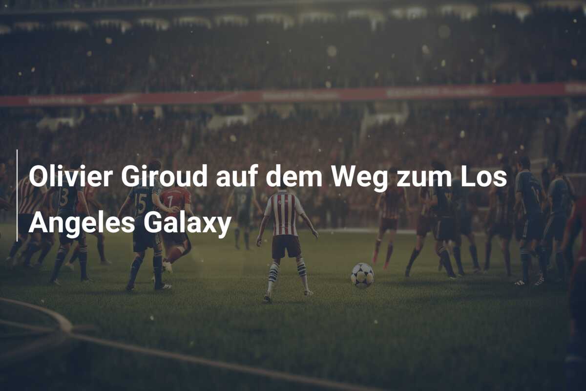 Olivier Giroud auf dem Weg zum Los Angeles Galaxy