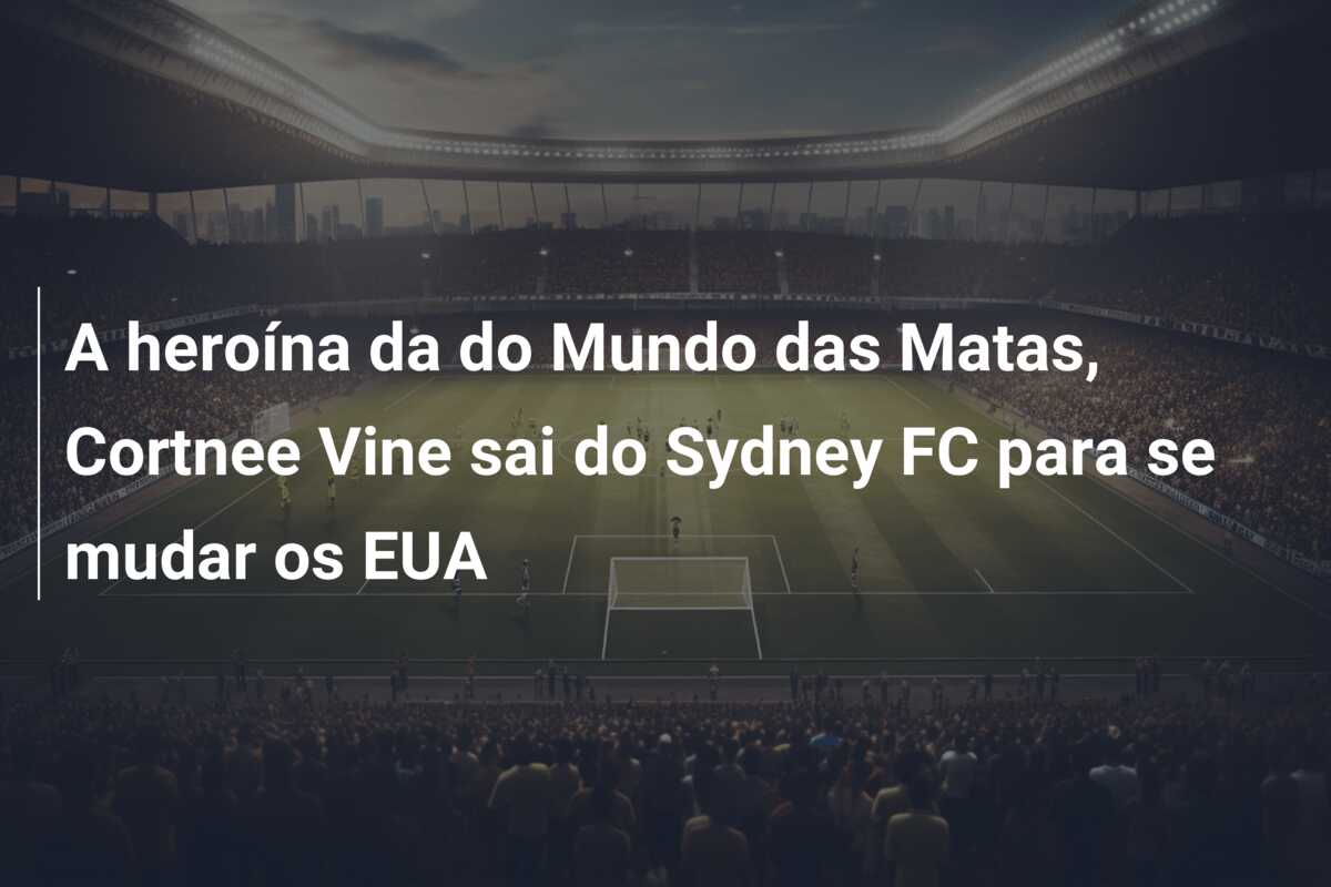 A heroína da do Mundo das Matas, Cortnee Vine sai do Sydney FC para se mudar os EUA