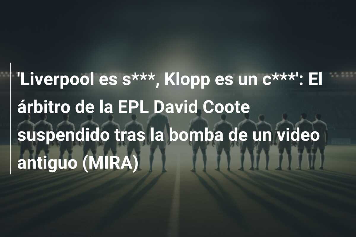 'Liverpool es s***, Klopp es un c***': El árbitro de la EPL David Coote suspendido tras la bomba de un video antiguo (MIRA)