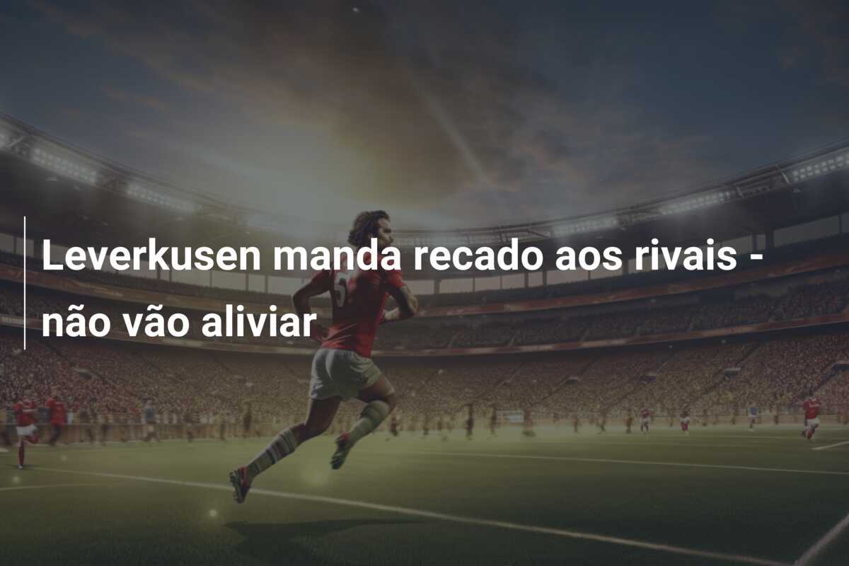 Leverkusen manda recado aos rivais – não vão aliviar