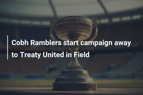 Cobh Ramblers start campaign away to Treaty United in Field