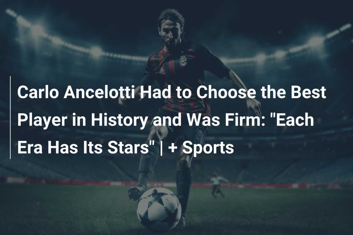 Carlo Ancelotti Teve Que Escolher o Melhor Jogador da História e Foi