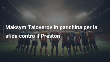 Maksym Taloverov in panchina per la sfida contro il Preston