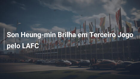 Son Heung-min Brilha em Terceiro Jogo pelo LAFC