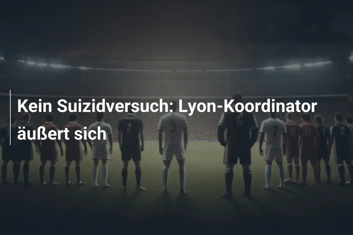 Kein Suizidversuch: Lyon-Koordinator äußert sich