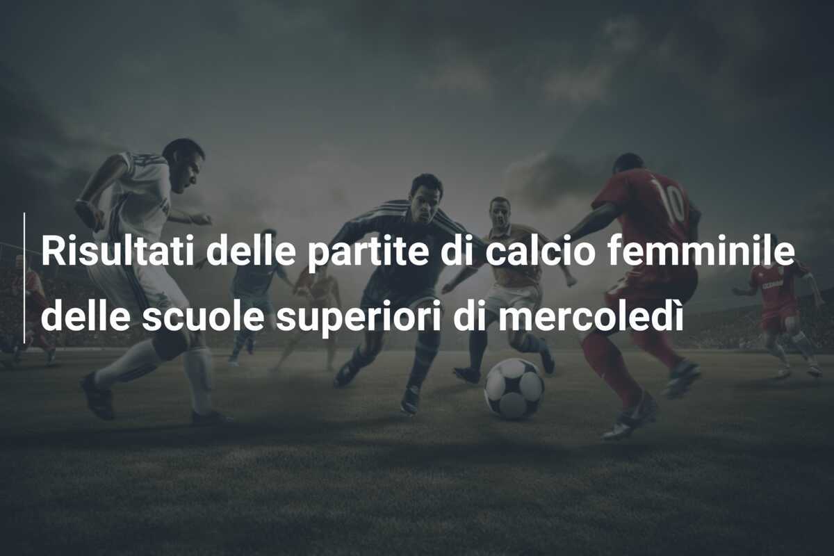 Risultati delle partite di calcio femminile delle scuole superiori di mercoledì