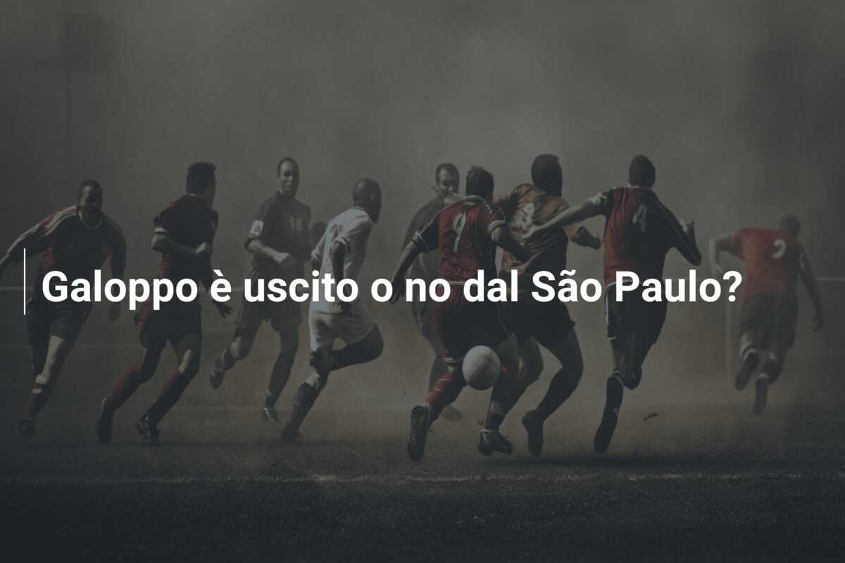 Galoppo è uscito o no dal São Paulo?