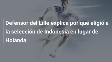 Defensor del Lille explica por qué eligió a la selección de Indonesia en lugar de Holanda