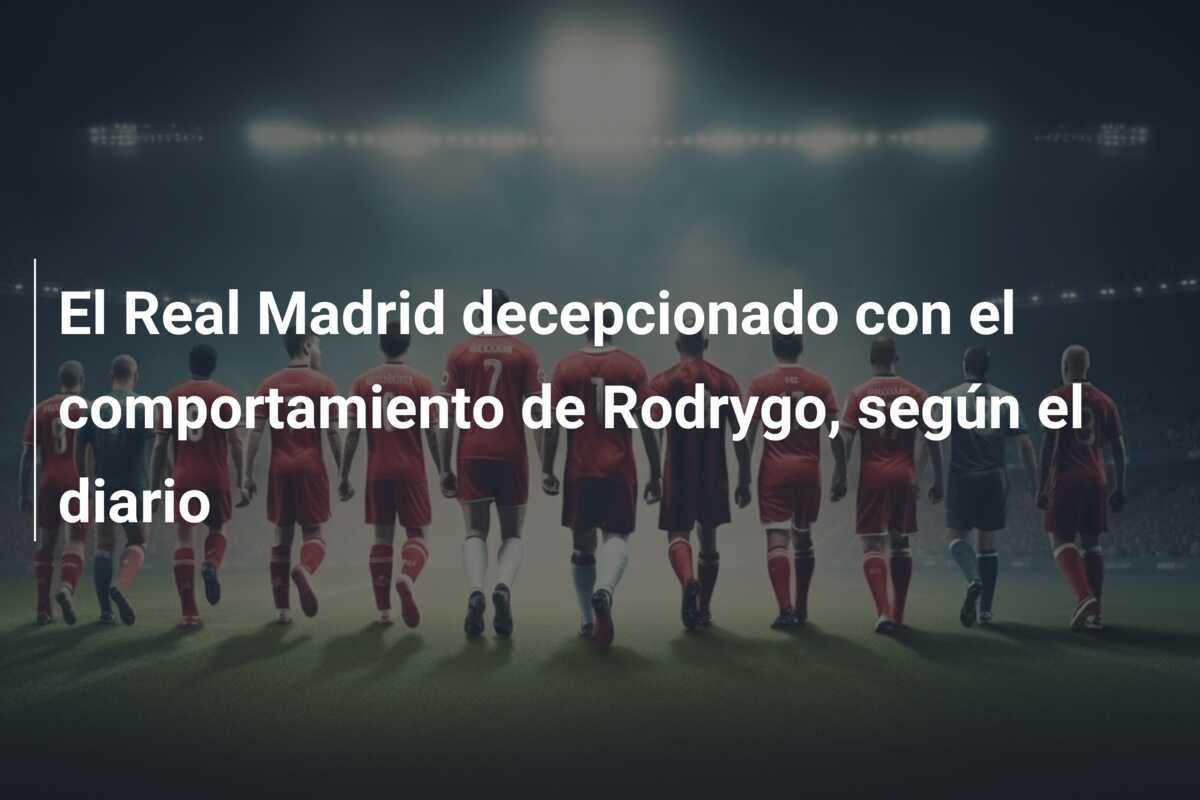 El Real Madrid decepcionado con el comportamiento de Rodrygo, según el diario