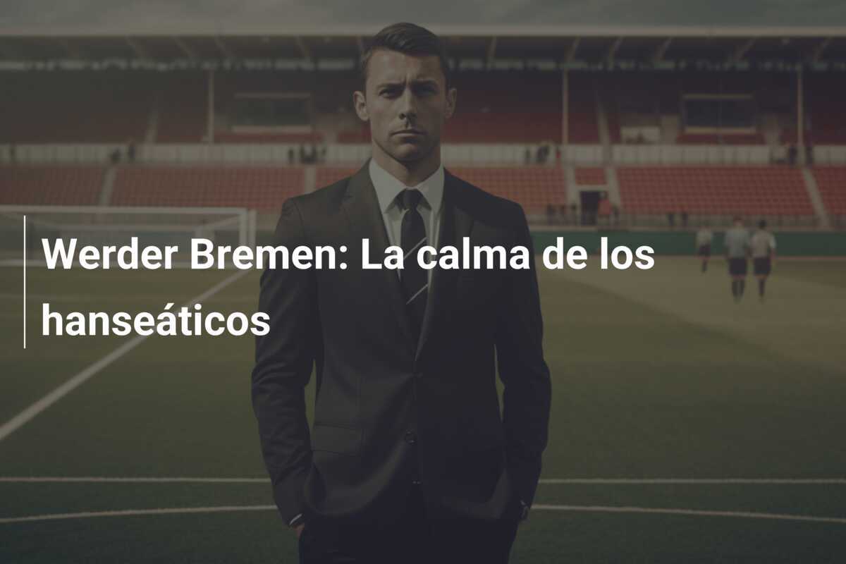 Werder Bremen: La calma de los hanseáticos