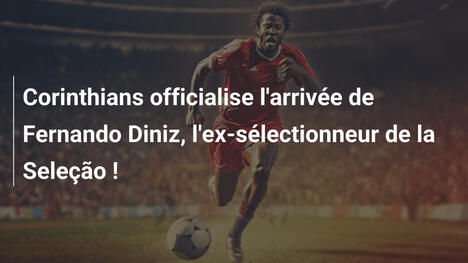 Corinthians officialise l'arrivée de Fernando Diniz, l'ex-sélectionneur de la Seleção !