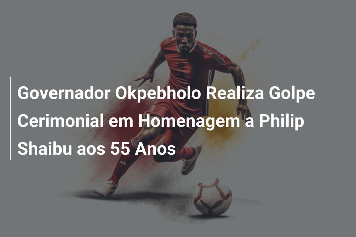 Governador Okpebholo Realiza Golpe Cerimonial em Homenagem a Philip Shaibu aos 55 Anos