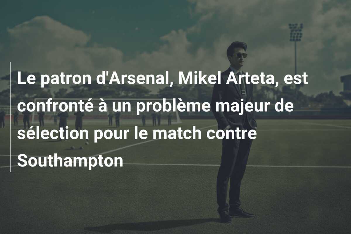 Le patron d'Arsenal, Mikel Arteta, est confronté à un problème majeur de sélection pour le match contre Southampton