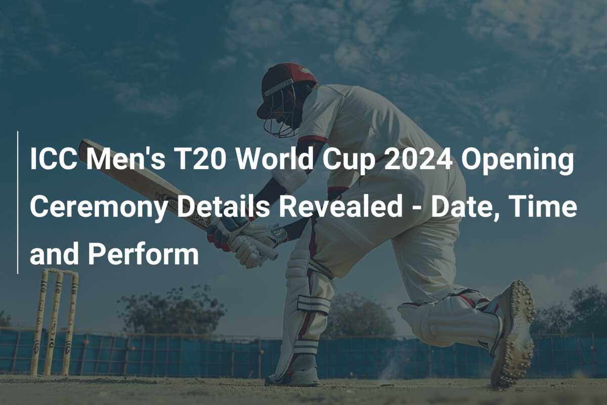 ICC Men’s T20 World Cup 2024 Opening Ceremony Details Revealed Date