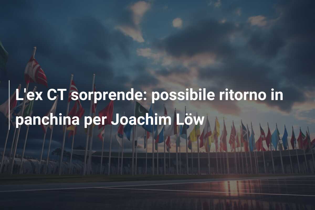 L'ex CT sorprende: possibile ritorno in panchina per Joachim Löw