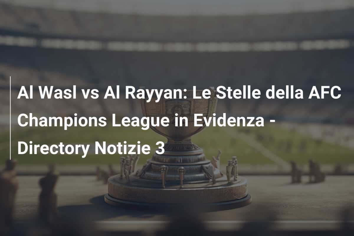 Al Wasl vs Al Rayyan: Le Stelle della AFC Champions League in Evidenza - Directory Notizie 3