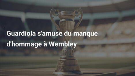 Guardiola s'amuse du manque d'hommage à Wembley