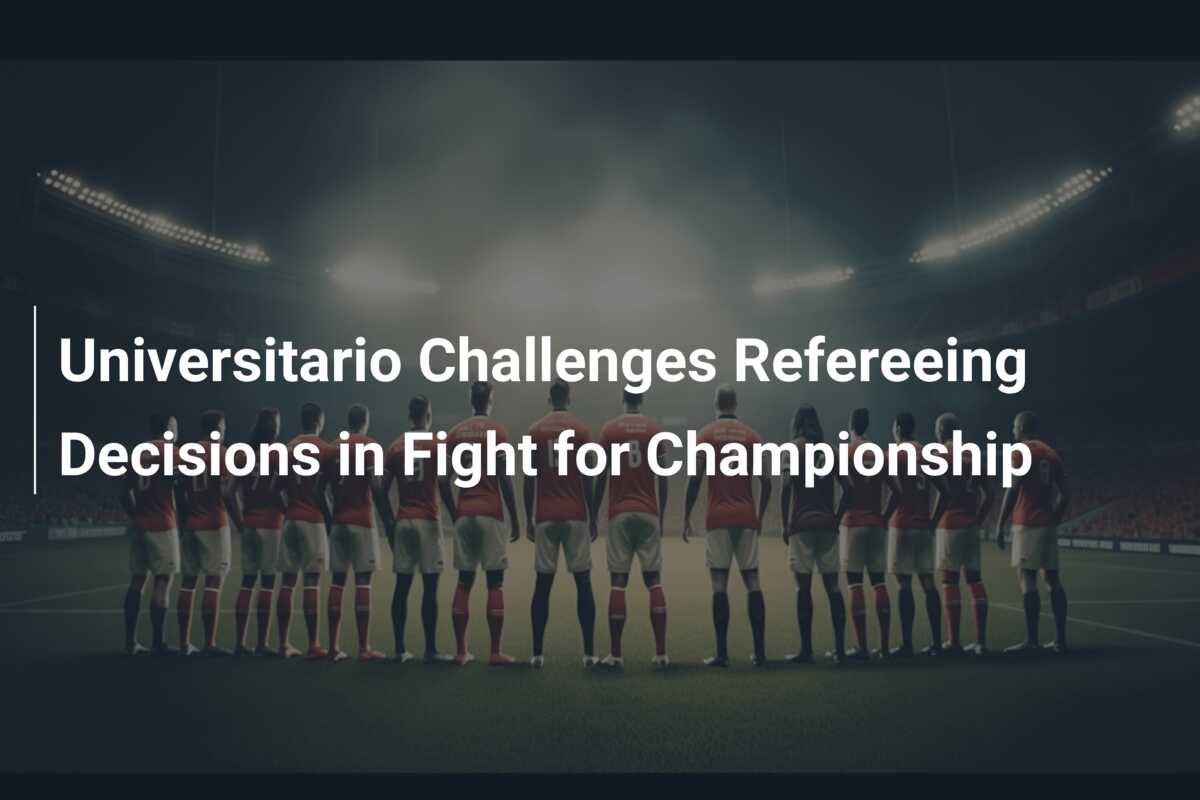 Universitario Challenges Refereeing Decisions in Fight for Championship