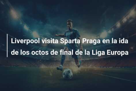 Liverpool visita Sparta Praga en la ida de los octos de final de la Liga Europa
