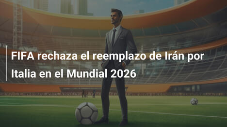 FIFA rechaza el reemplazo de Irán por Italia en el Mundial 2026