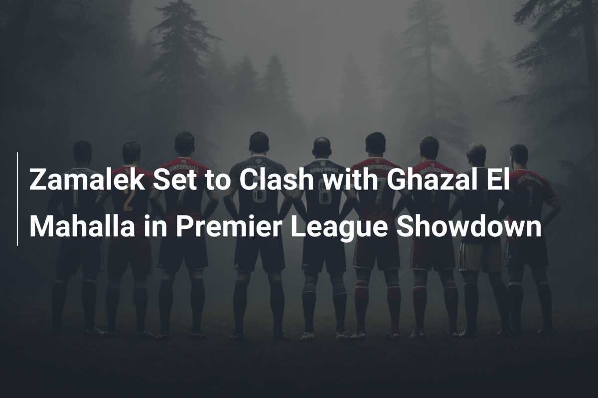 Zamalek Siap Bersua Ghazal El Mahalla dalam Pertarungan Liga Premier