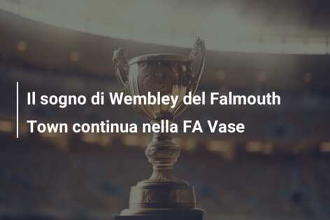 Il sogno di Wembley del Falmouth Town continua nella FA Vase