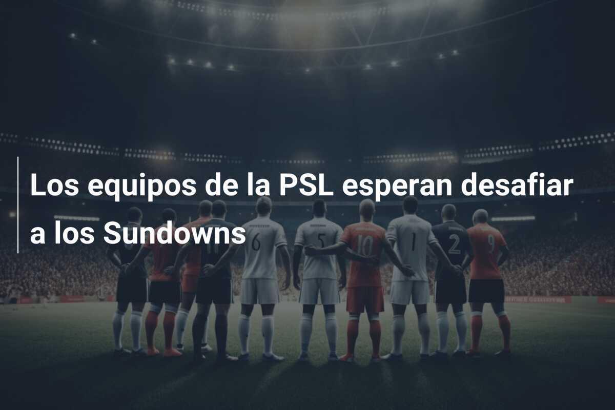 Los equipos de la PSL esperan desafiar a los Sundowns