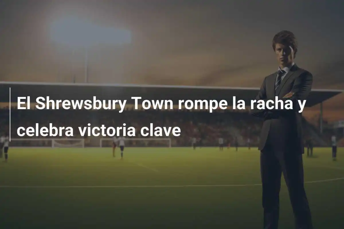 El Shrewsbury Town rompe la racha y celebra victoria clave