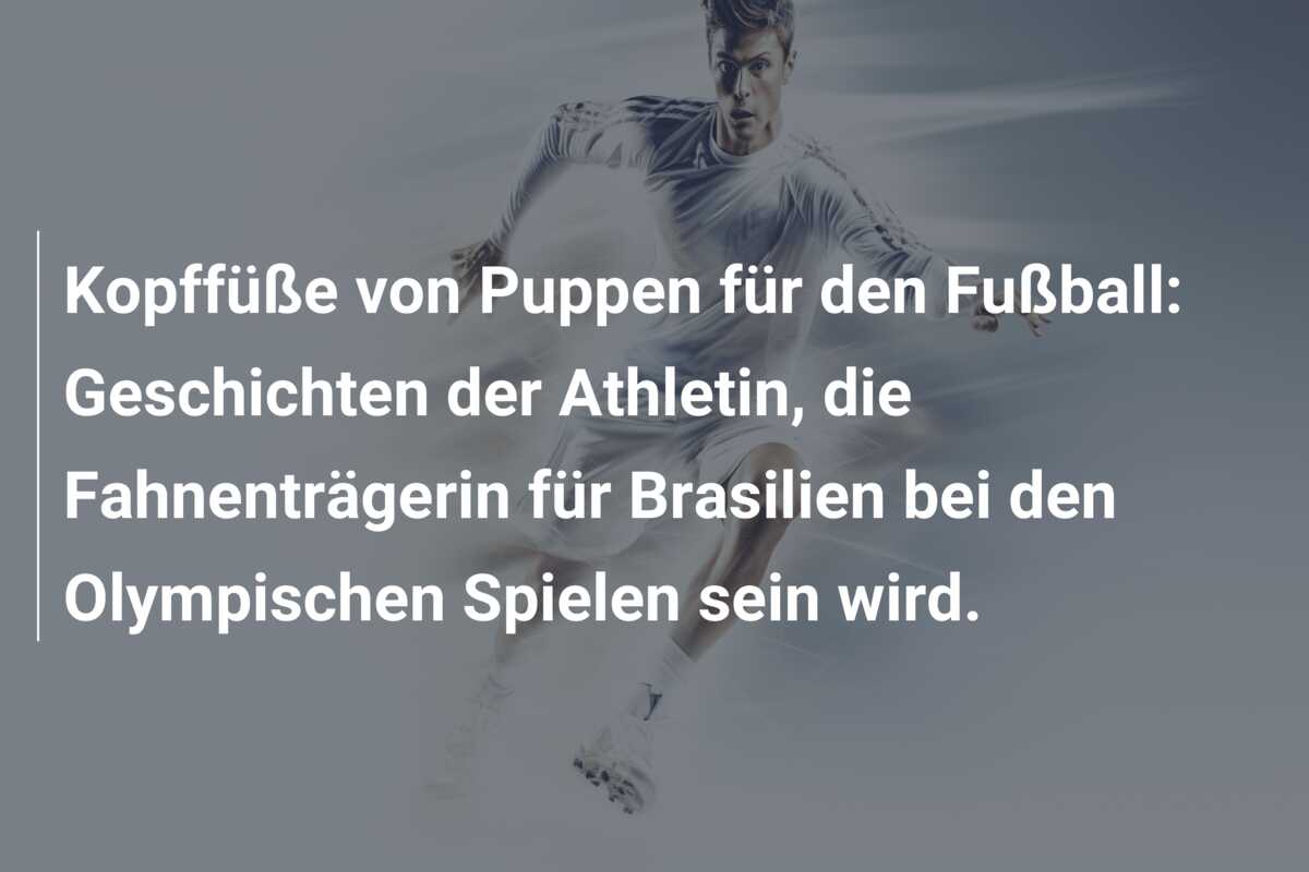Kopffüße von Puppen für den Fußball: Geschichten der Athletin, die Fahnenträgerin für Brasilien bei den Olympischen Spielen sein wird.