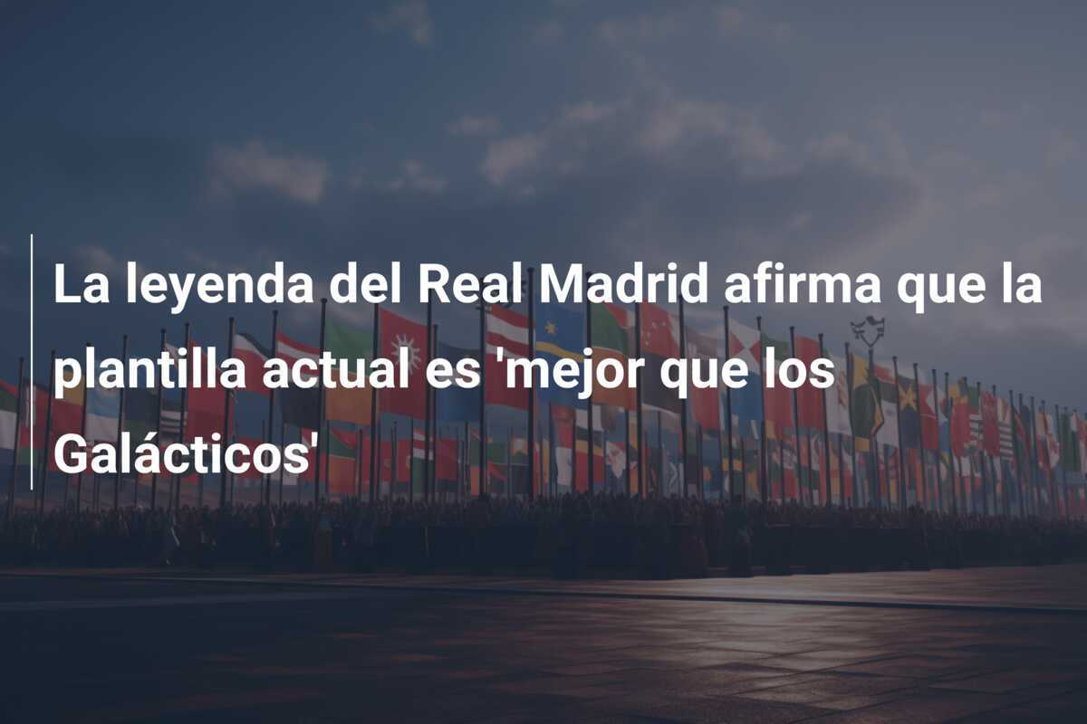La leyenda del Real Madrid afirma que la plantilla actual es 'mejor que los Galácticos'