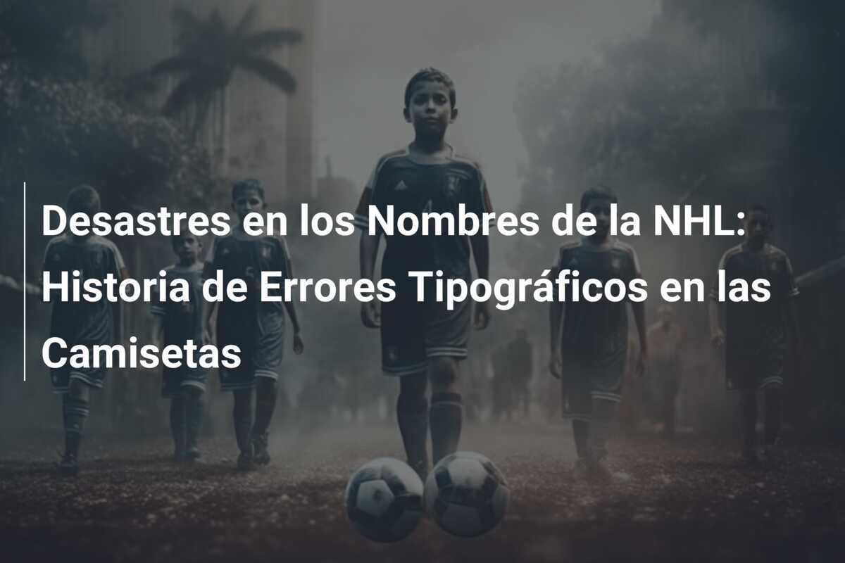 Desastres en los Nombres de la NHL: Historia de Errores Tipográficos en las Camisetas