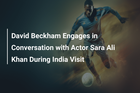 David Beckham Engages in Conversation with Actor Sara Ali Khan During India Visit