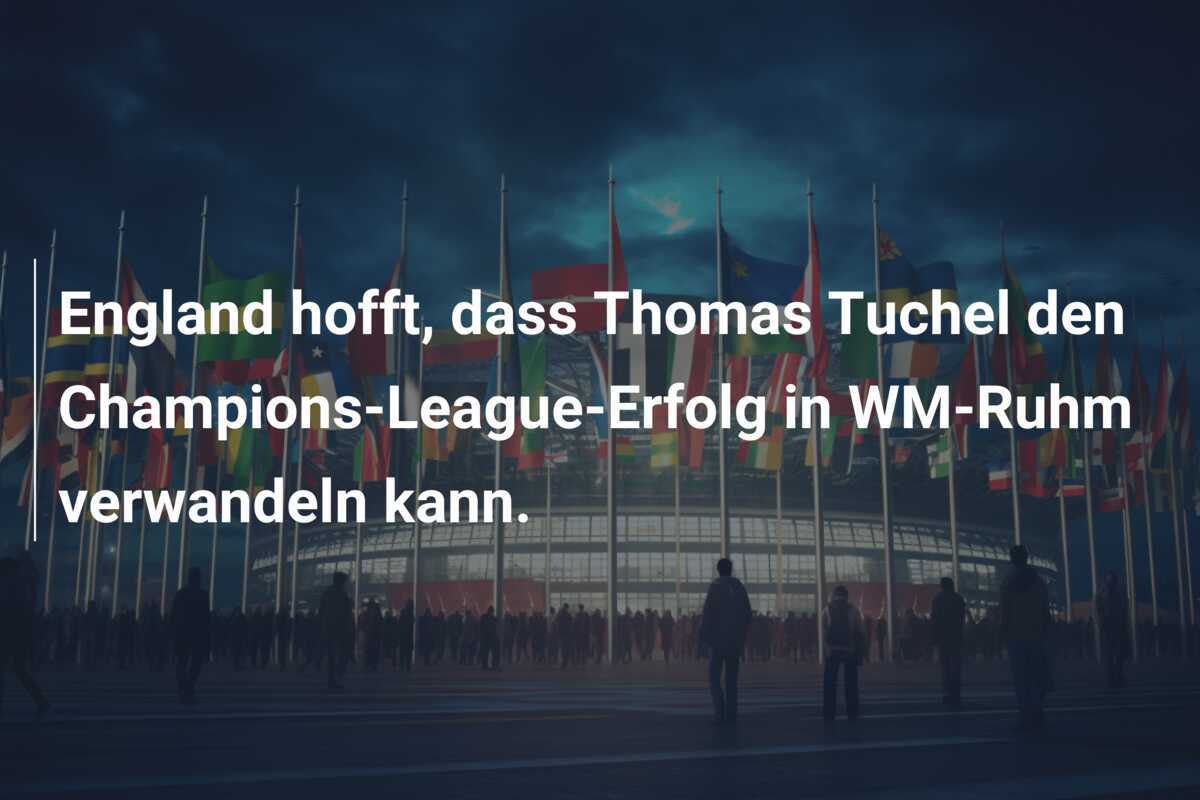 England hofft, dass Thomas Tuchel den Champions-League-Erfolg in WM-Ruhm verwandeln kann.