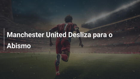 Manchester United Desliza para o Abismo