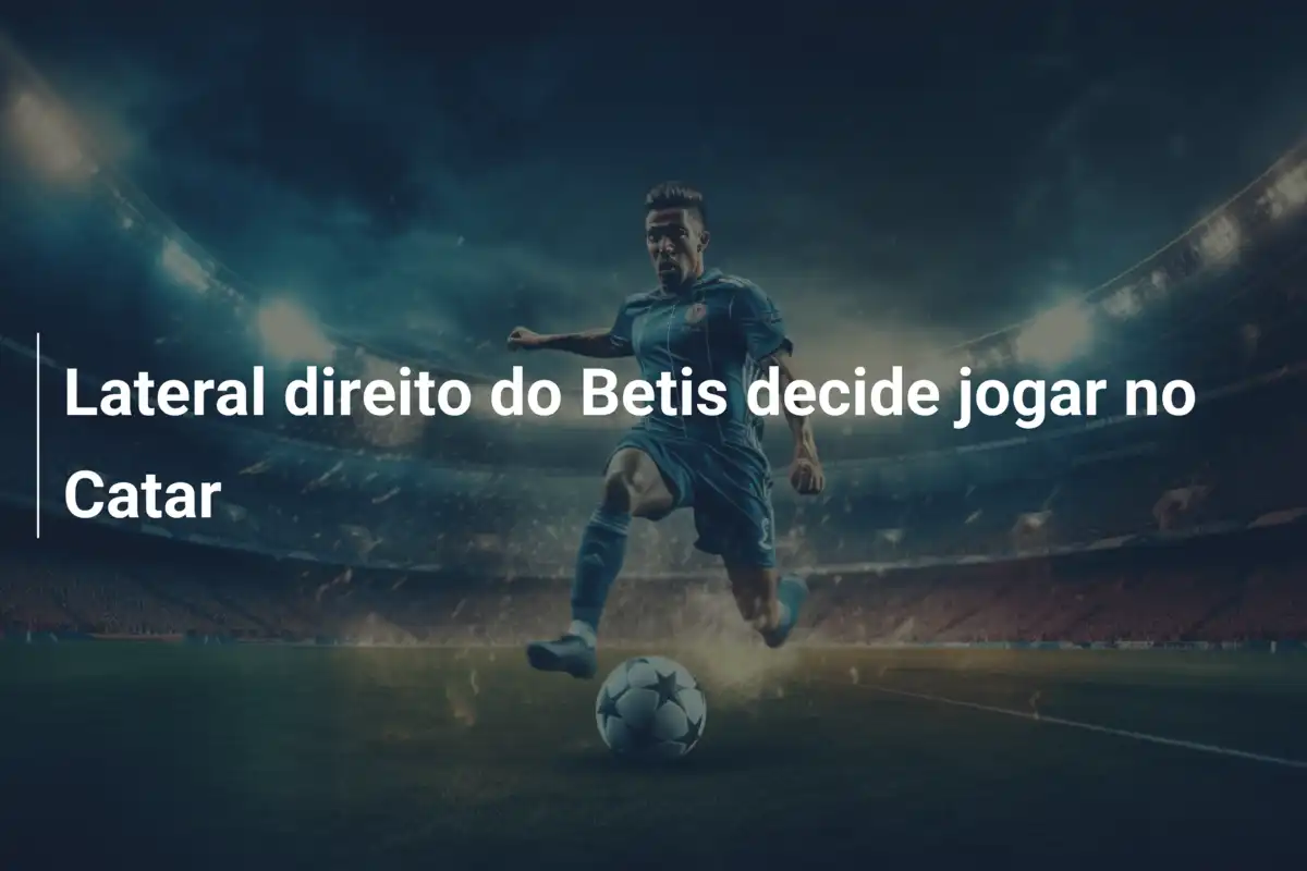 Lateral direito do Betis decide jogar no Catar