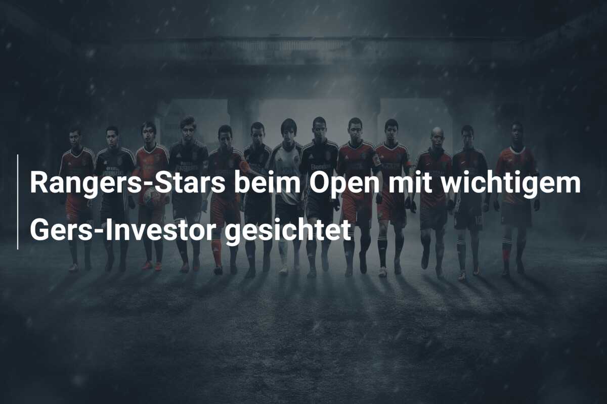 Rangers-Stars beim Open mit wichtigem Gers-Investor gesichtet